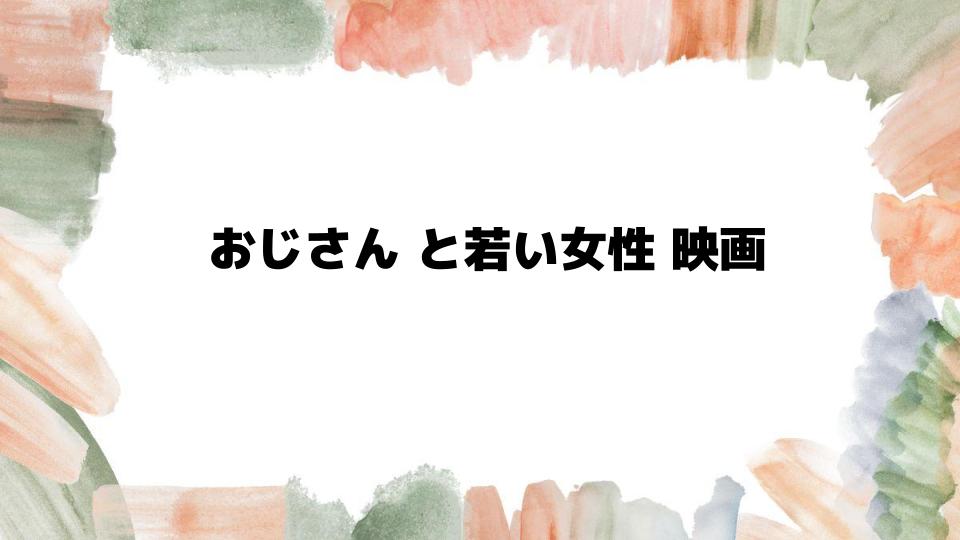 おじさんと若い女性映画おすすめ作品